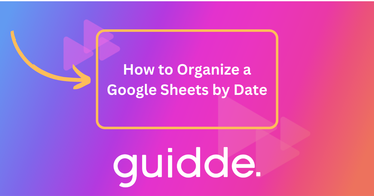 How to Organize a Google Sheets by Date Guidde